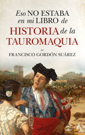 Eso no estaba en mi libro de historia de la tauromaquia, Francisco Gordón Suárez - ALMUZARA EDITORIAL