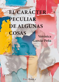 UVE BOOKS, El carácter peculiar de algunas cosas, Verónica García-Peña - UVE BOOKS