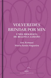 Volveredes brindar por min: Unha biografía de Begoña Caamaño, Ana Romaní - GALAXIA