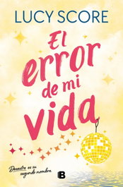 El error de mi vida, Lucy Score - EDICIONES B