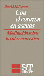 Con el corazón en ascuas: mediaciones sobre vida eucarística, Henri J. M. Nouwen - SALTERRAE