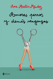 Amores perros y demás venganzas, Ana Martín Méndez - ESENCIA