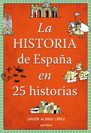 La historia de España en 25 historias, Javier Alonso López - MONTENA