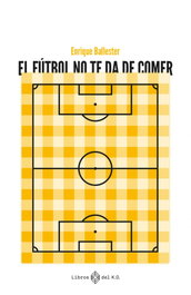 LIBROS DEL K.O, El fútbol te ds de comer, Enrique Ballester