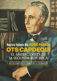 José María Ots Capdequí. El americanista de la Segunda República, Mauricio Valiente Ots - RENACIMIENTO EDITORIAL