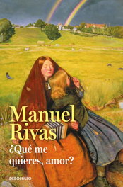 ¿Qué me quieres, amor?, Manuel Rivas - DEBOLSILLO
