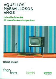 Aquellos maravillosos años. La huella de los 90 en la cooltura contemporánea, Ignacio Escuín Borao - UNIV.VALLADOLID
