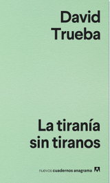 LA TIRANÍA SIN TIRANOS, David Trueba - ANAGRAMA
