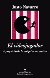 El videojugador, Justo Navarro - ANAGRAMA
