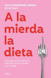 ALFAGUARA, A la mierda la dieta, Julia Fernández-Renau - ALFAGUARA