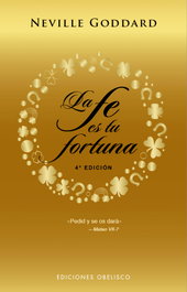La fe es tu fortuna, Neville Goddard - OBELISCO EDICIONES