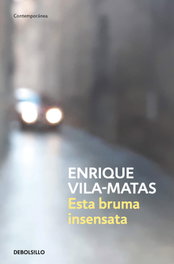 Esta bruma insensata, Enrique Vila-Matas - DEBOLSILLO