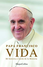 Vida. Mi historia a través la historia, Papa Francisco - HARPER COLLINS IBERICA