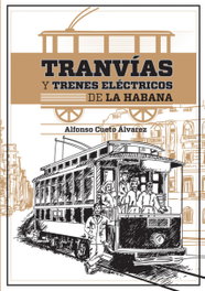 TRANVÍAS Y TRENES ELÉCTRICOS DE LA HABANA, Alfonso Cueto Álvarez - CITMATEL (IBD)