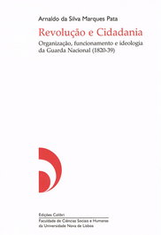REVOLUÇÃO E CIDADANIA - ORGANIZAÇÃO, FUNCIONAMENTO E IDEOLOGIA DA GUARDA NACIONAL (1820-39), Arnaldo da Silva Marques Pata - EDIÇOES COLIBRI