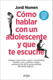 Cómo hablar con un adolescente y que te escuche, Jordi Nomen - ARPA EDITORES