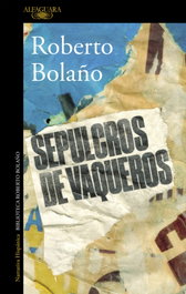 Sepulcros de vaqueros, Roberto Bolaño - ALFAGUARA