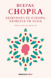 DEBOLSILLO, Reinventa tu cuerpo, resucita tu alma, Deepak Chopra - DEBOLSILLO