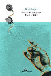 Bailarás con cometas bajo el mar, Xoel López - ESPASA CALPE