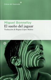 El sueño del jaguar, Miguel Bonnefoy - Libros del Asteroide