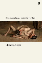 Seis miniaturas sobre la verdad, Clemens J. Setz - HURTADO & ORTEGA (H&O)​