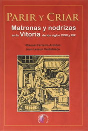Parir y criar. Matronas y nodrizas en la Vitoria de los siglos XVIII y XIX, Manuel Ferreiro Ardións - BETA III MILENIO