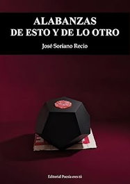 Editorial Poesia Eres Tu, ALABANZAS DE ESTO Y DE LO OTRO.(POESIA), Jose Soriano Recio