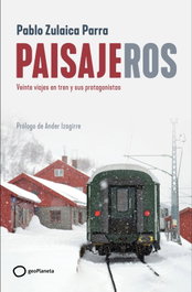 GEOPLANETA Paisajeros: Veinte viajes en tren y sus protagonistas, Pablo Zulaica - GEOPLANETA