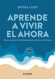 Aprende a vivir el ahora, Monja Coen - Diana Editorial