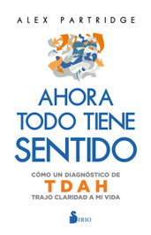 Ahora todo tiene sentido: Cómo un diagnóstico de TDAH trajo claridad a mi vida, Alex Partridge - SIRIO EDITORIAL