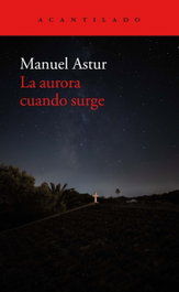 La aurora cuando surge, Manuel Astur González - ACANTILADO EDITORIAL