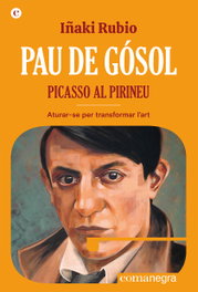 Pau de Gósol. Picasso al Pirineu, Iñaki Rubio - COMANEGRA