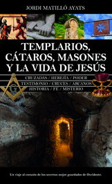 Templarios, cátaros, masones y la vida de Jesús, Jordi Matilló Ayats - Almuzara Editorial