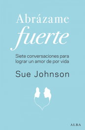 Abrázame fuerte, Sue Johnson - ALBA