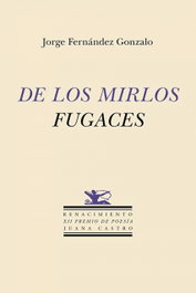 RENACIMIENTO EDITORIAL, De los mirlos fugaces, Jorge Fernández Gonzalo - XII Premio Poesía Juana Castro