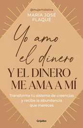 YO AMO EL DINERO Y EL DINERO ME AMA A MÍ, Maria Jose Flaque - Grijalbo