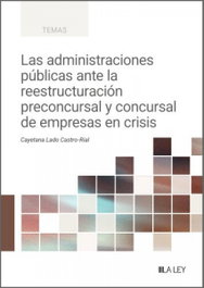 Las administraciones públicas ante la reestructuración preconcursal y concursal de empresas en crisis, Cayetana Lado Castro-Rial - LA LEY