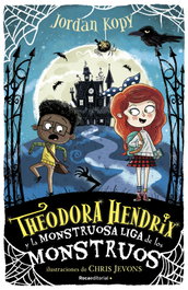 Theodora Hendrix y la Monstruosa Liga de los Monstruos, Jordan Kopy - ROCA EDITORIAL