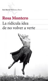 La ridícula idea de no volver a verte, Rosa Montero - SEIX BARRAL EDICIONES