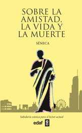 Sobre la amistad, la vida y la muerte, Lucio Anneo Séneca - EDAF EDITORIAL