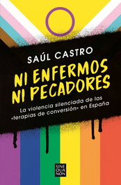 Ni enfermos ni pecadores: La violencia silenciada de las «terapias de conversión», Saúl Castro - EDICIONES B