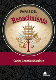 PAPAS DEL RENACIMIENTO, Carlos González Martínez - SAR Alejandria Ediciones