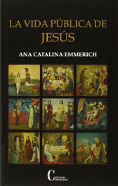 La vida pública de Jesús, Ana Catalina Emmerich - CRISTIANDAD