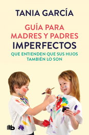 Guía para madres y padres imperfectos que saben que sus hijos también lo son, Tania García - B DE BOLSILLO