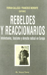 Rebeldes y reaccionarios. Intelectuales, fascismo y derecha radical en Europa, Ferran Gallego y Francisco Morente (editores) - VIEJO TOPO, EL