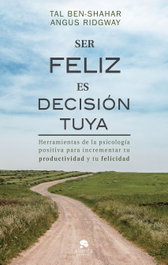 SER FELIZ ES DECISIÓN TUYA, Tal Ben-Shahar; Angus Ridway - ALIENTA