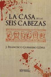 La casa de las seis cabezas, José Francisco Guerrero López - EDICIONES DEL GENAL