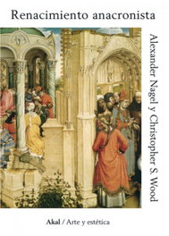 AKAL, Renacimiento anacronista, Alexander Nagel y Christopher S. Wood