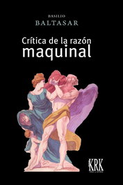 Crítica de la razón maquinal, Basilio Baltasar - KRK EDICIONES