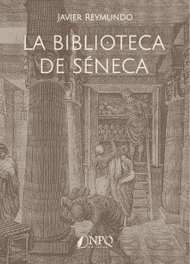 La biblioteca de Séneca, Javier Reymundo - NPQ EDITORES